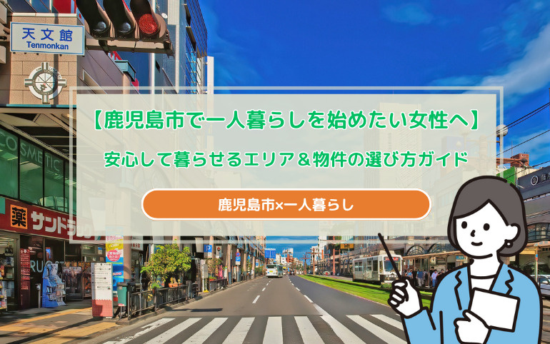 鹿児島市で一人暮らしを始めたい女性へ｜安心して暮らせるエリア＆物件の選び方ガイドの画像