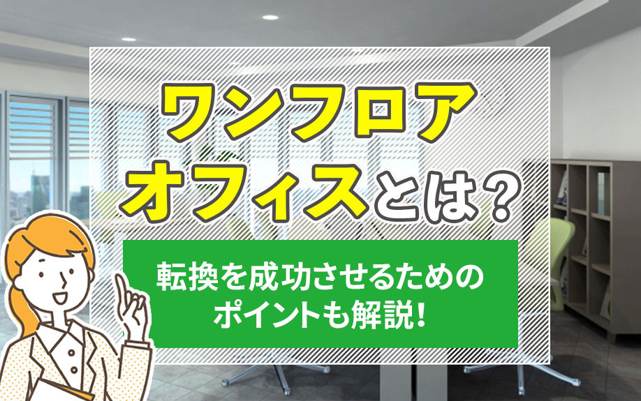 ワンフロアオフィスとは？転換を成功させるためのポイントも解説！