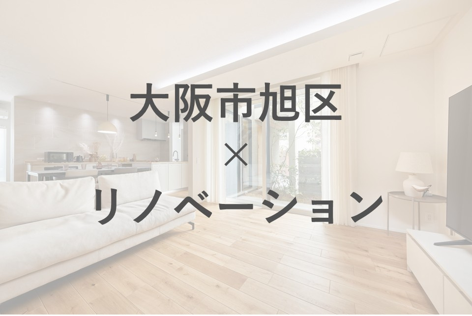 大阪市旭区で中古物件購入を検討中の方へ！リノベーションの基礎も押さえて理想の住まいを目指そうの画像