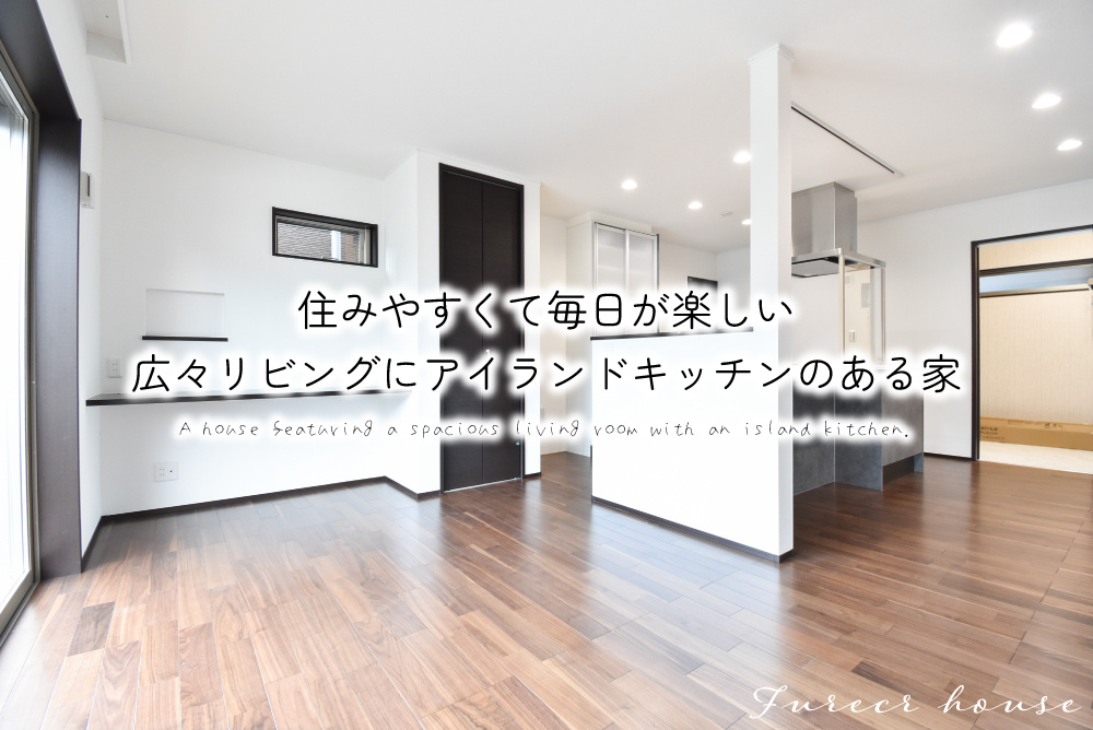住みやすくて毎日が楽しい♪広々リビングにアイランドキッチンのある家