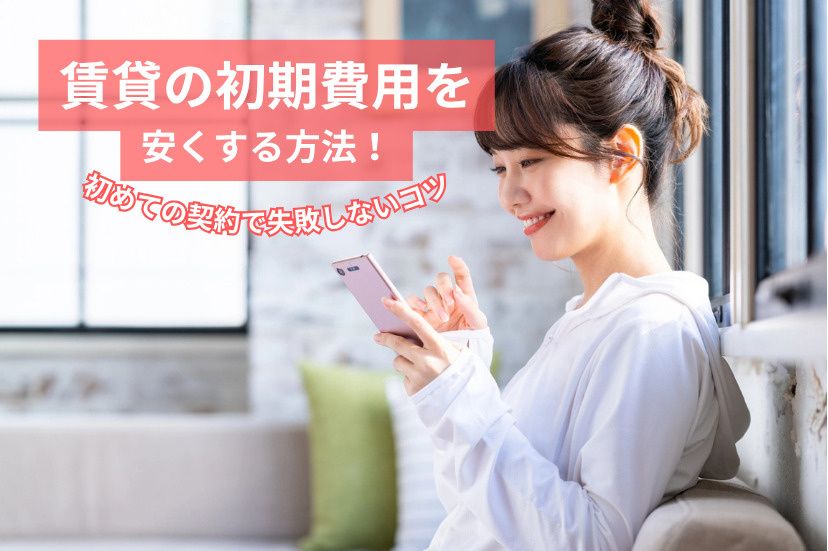 賃貸の初期費用を安くする方法！初めての契約で失敗しないコツ