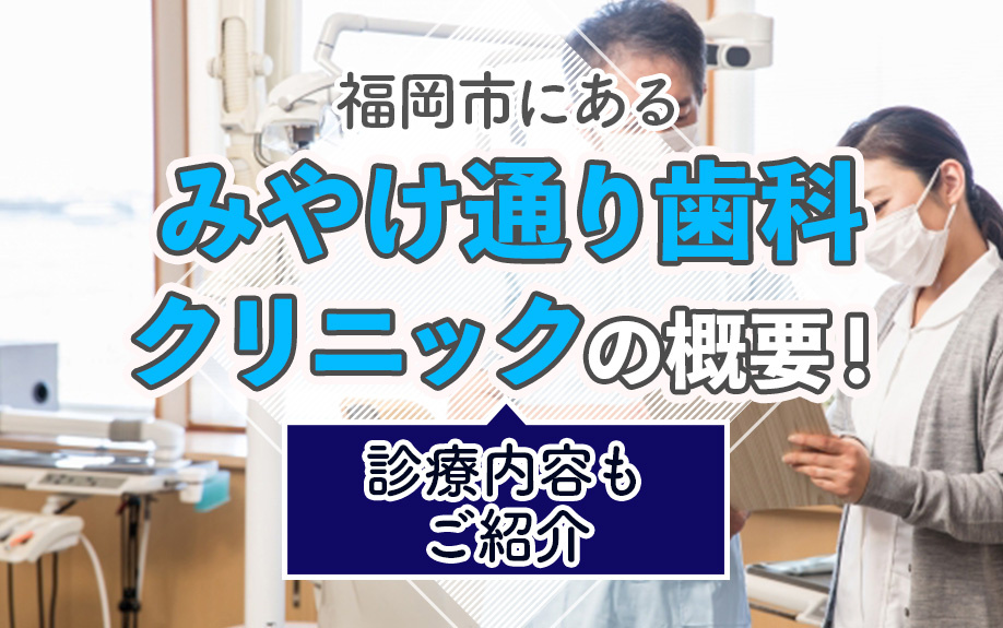 福岡市にある「みやけ通り歯科クリニック」の概要！診療内容もご紹介