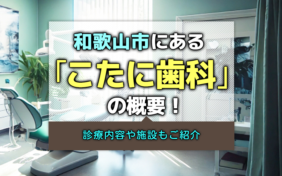 和歌山市にある「こたに歯科」の概要！診療内容や施設もご紹介の画像