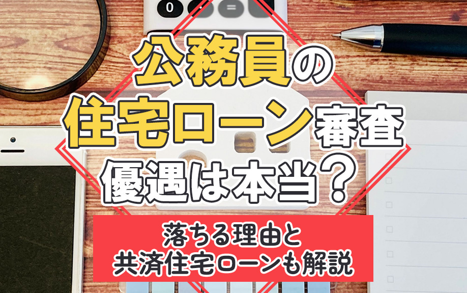 公務員の住宅ローン審査の優遇は本当？落ちる理由と共済住宅ローンも解説