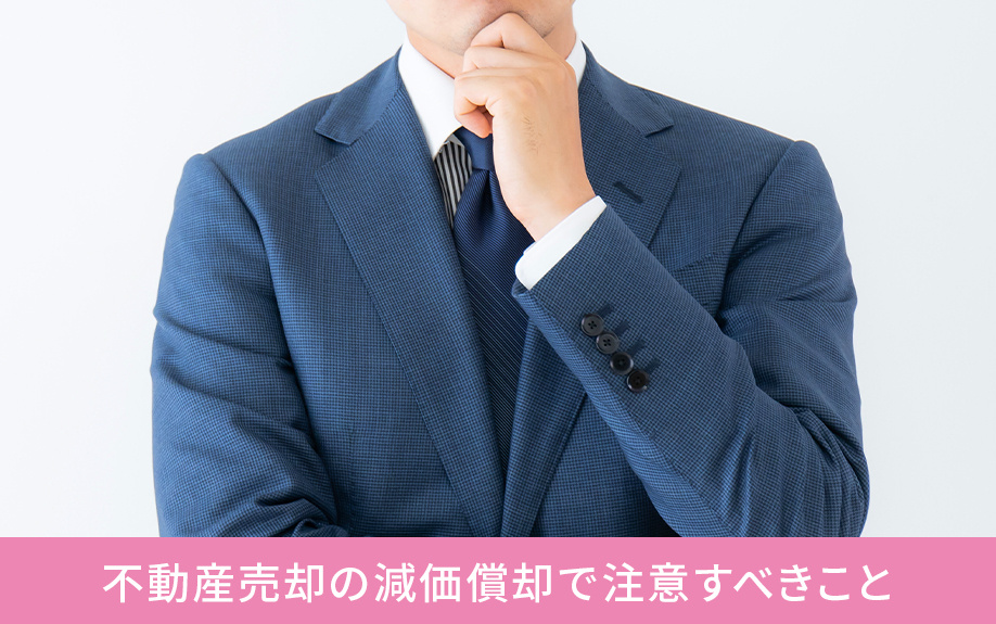 不動産売却の減価償却で注意すべきこと