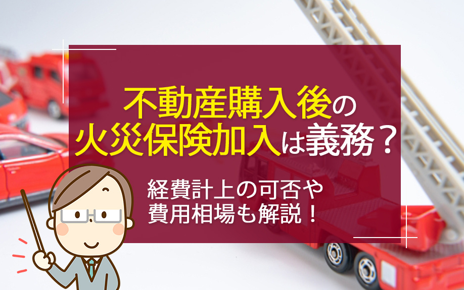 不動産購入後の火災保険加入は義務？経費計上の可否や費用相場も解説！の画像