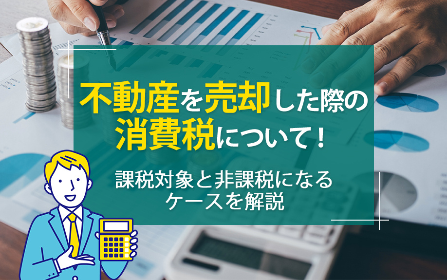 不動産を売却した際の消費税について！課税対象と非課税になるケースを解説の画像