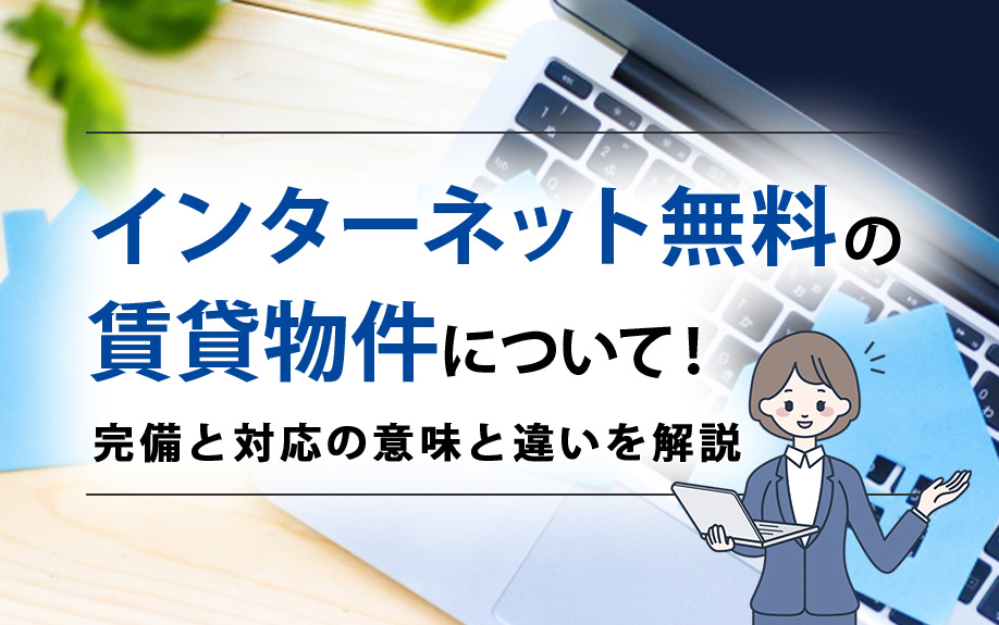 インターネット無料の賃貸物件について！完備と対応の意味と違いを解説