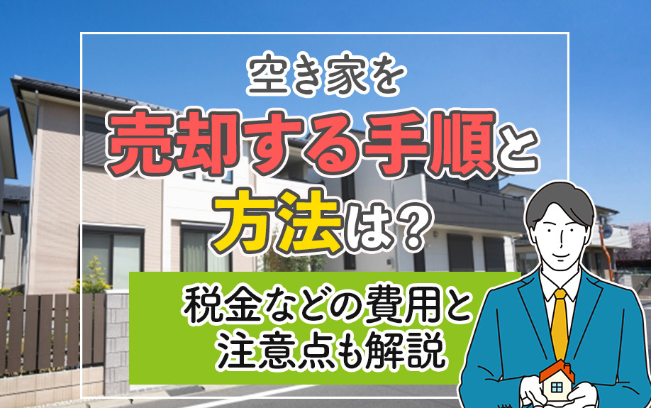 空き家を売却する手順と方法は？税金などの費用と注意点も解説