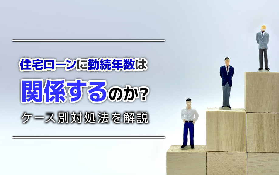 住宅ローンに勤続年数は関係するのか？ケース別対処法を解説