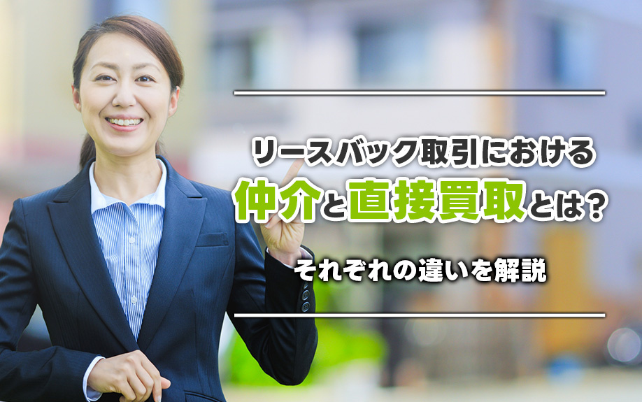 リースバック取引における仲介と直接買取とは？それぞれの違いを解説