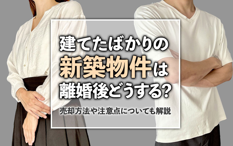 建てたばかりの新築物件は離婚後どうする？売却方法や注意点についても解説の画像