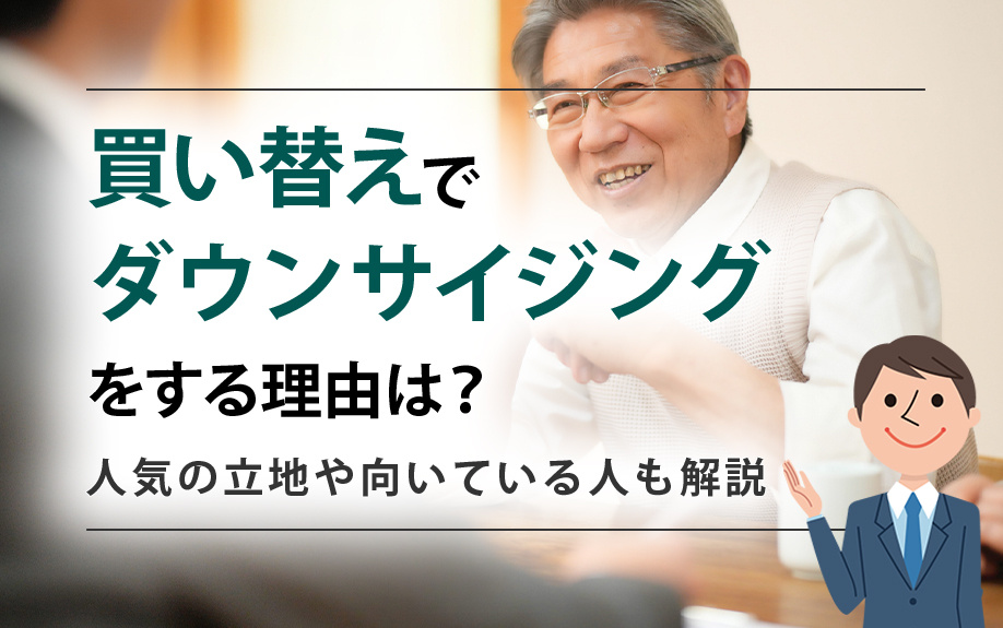 買い替えでダウンサイジングをする理由は？人気の立地や向いている人も解説