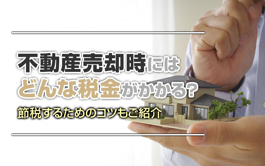 不動産売却時にはどんな税金がかかる？節税するためのコツもご紹介
