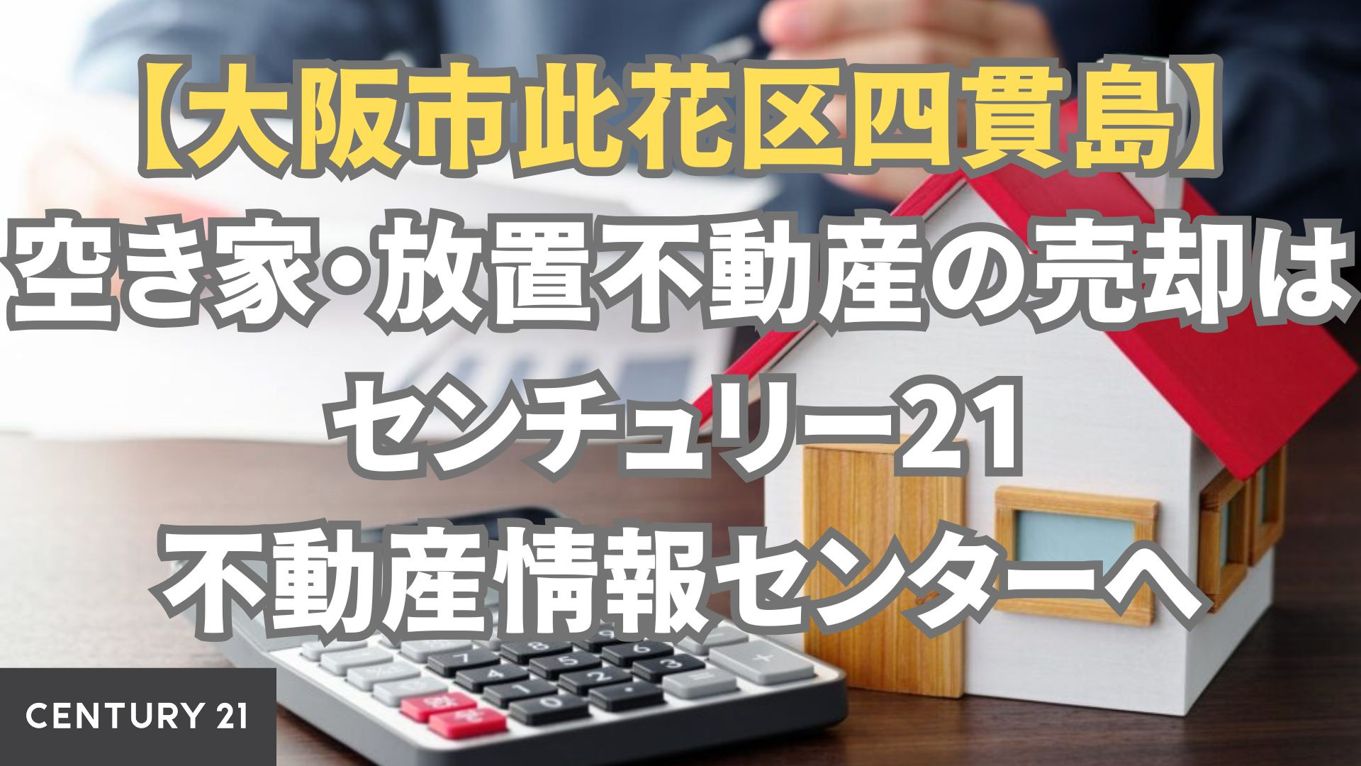 【大阪市此花区四貫島】空き家・放置不動産の売却はセンチュリー21不動産情報センターへ