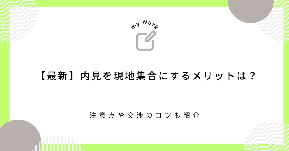 【最新】内見を現地集合にするメリットは？注意点や交渉のコツも紹介の画像