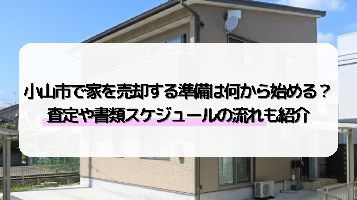 小山市で家を売却する準備は何から始める？査定や書類スケジュールの流れも紹介の画像