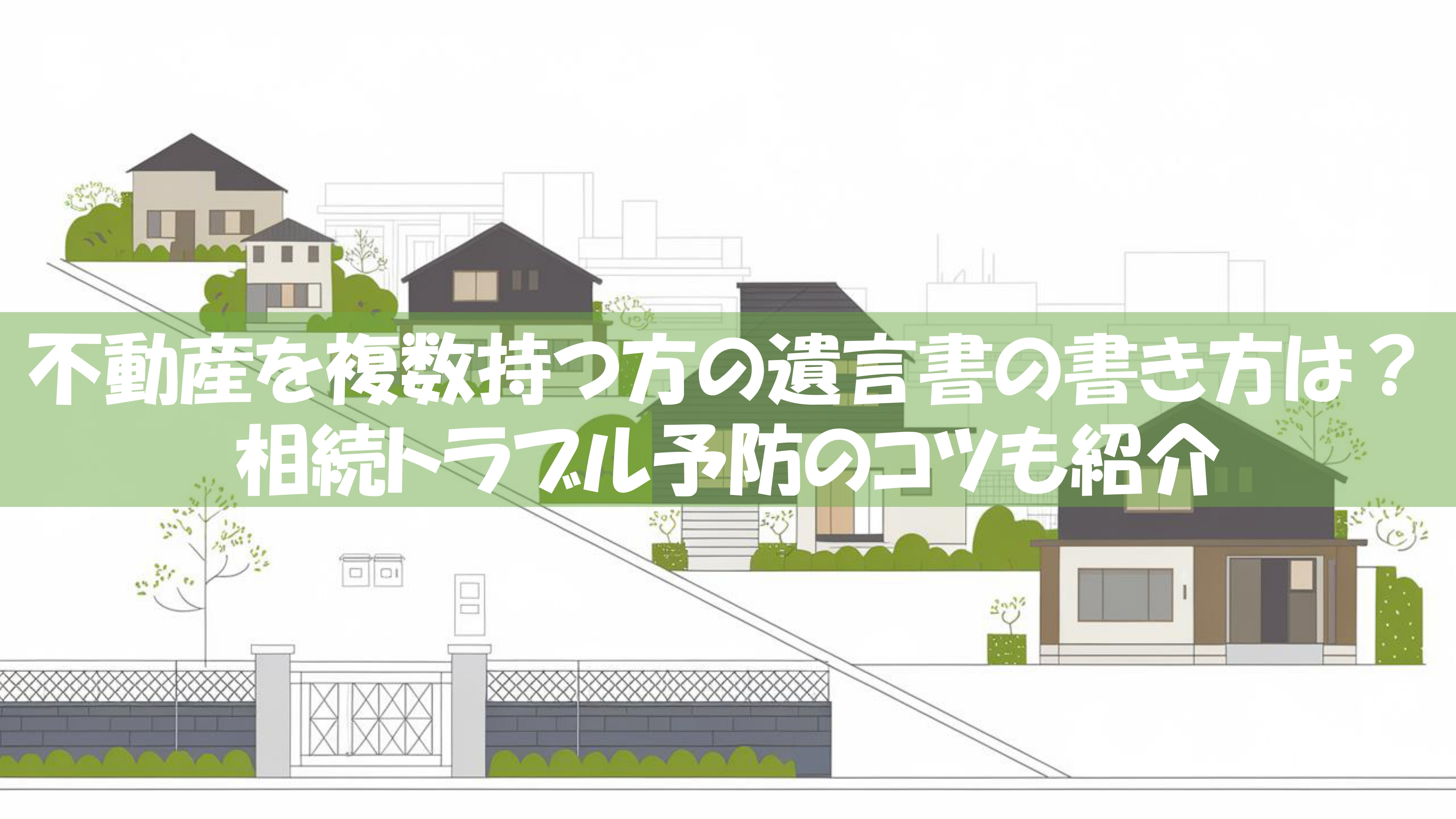 不動産を複数持つ方の遺言書の書き方は？相続トラブル予防のコツも紹介の画像