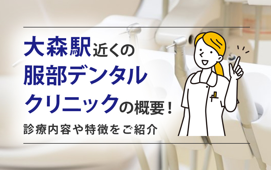 大森駅近くの「服部デンタルクリニック」の概要！診療内容や特徴をご紹介の画像
