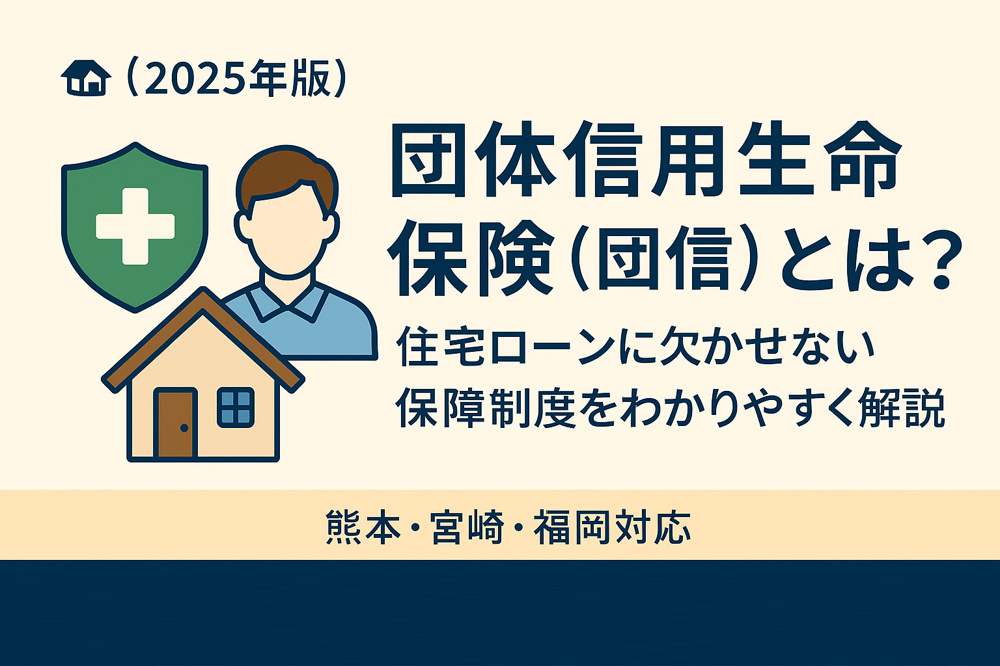 【2025年版】団体信用生命保険（団信）とは？ 住宅ローンに欠かせない保障制度をわかりやすく解説｜熊本・宮崎・福岡対応の画像
