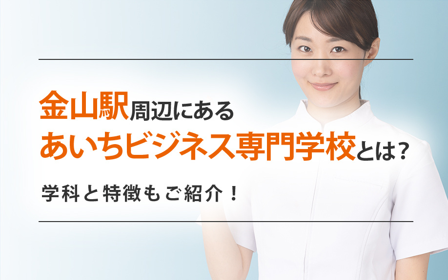 金山駅周辺にある「あいちビジネス専門学校」とは？学科と特徴もご紹介！の画像