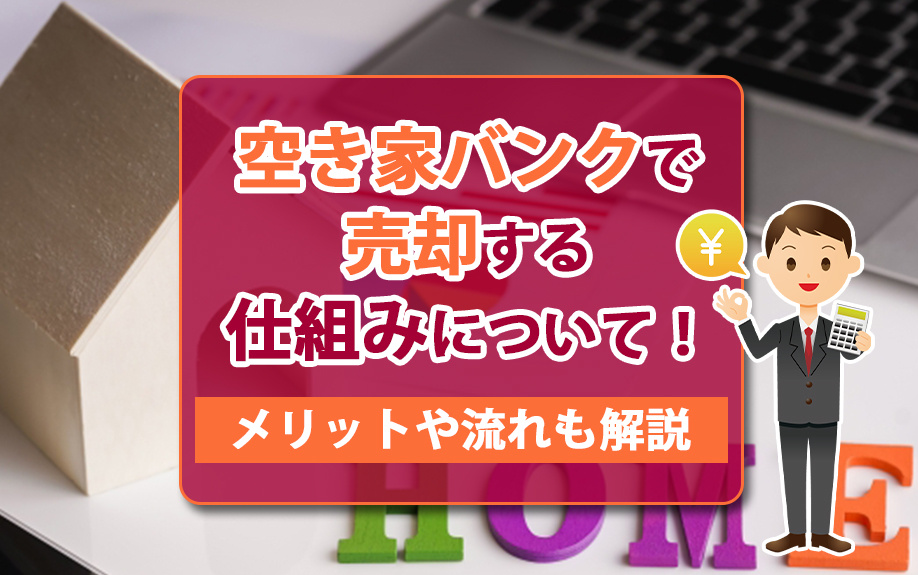空き家バンクで売却する仕組みについて！メリットや流れも解説