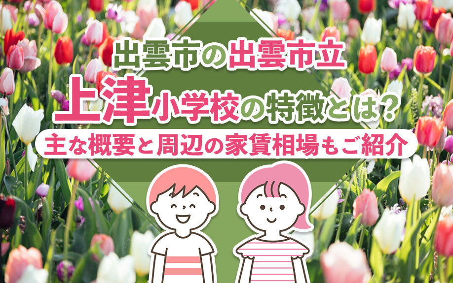 出雲市の出雲市立上津小学校の特徴とは？主な概要と周辺の家賃相場もご紹介