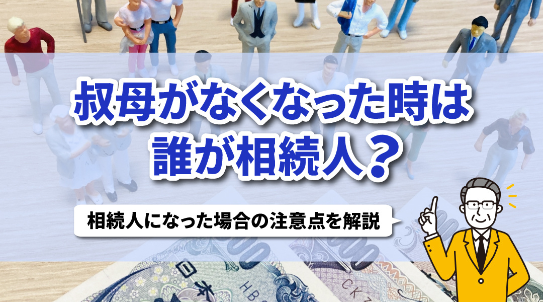 叔母が亡くなったときは誰が相続人？相続人になった場合の注意点を解説の画像