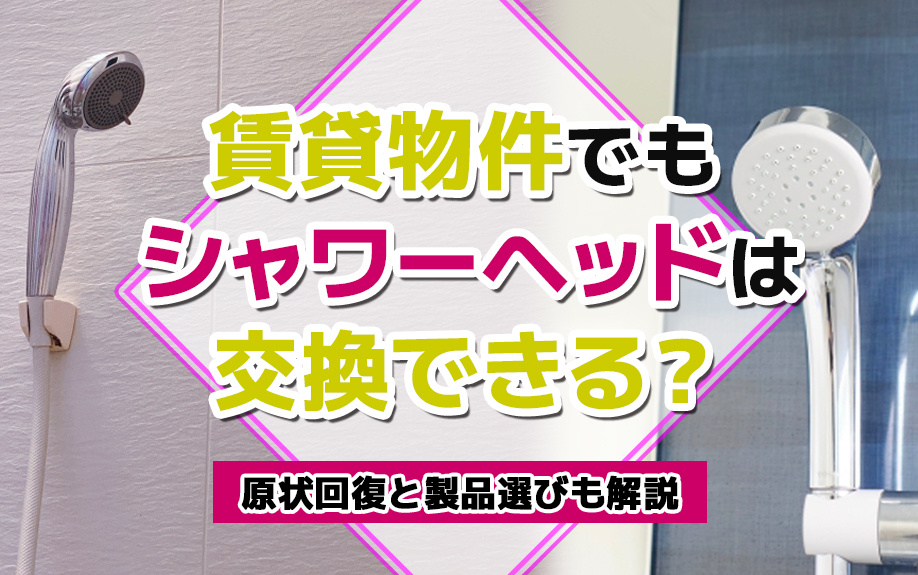 賃貸物件でもシャワーヘッドは交換できる？原状回復と製品選びも解説