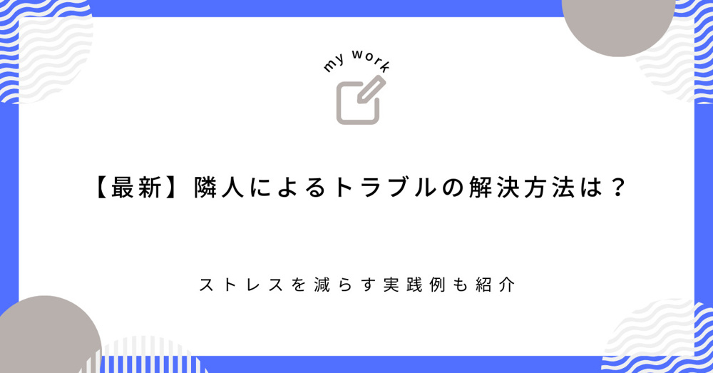 【最新】隣人によるトラブルの解決方法は？ストレスを減らす実践例も紹介の画像