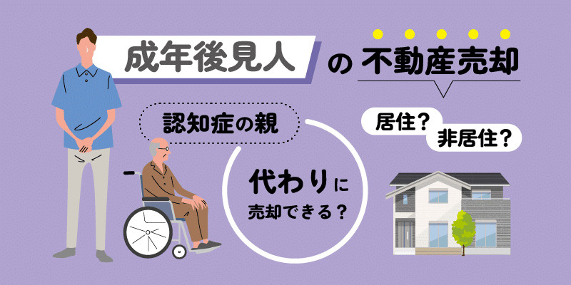 認知症の親の不動産売却は後見人が必要？相談時の注意点もご紹介の画像