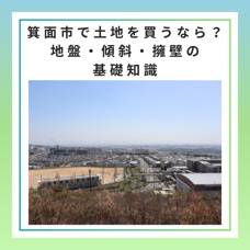 箕面市で土地を買うなら？地盤・傾斜・擁壁の基礎知識の画像