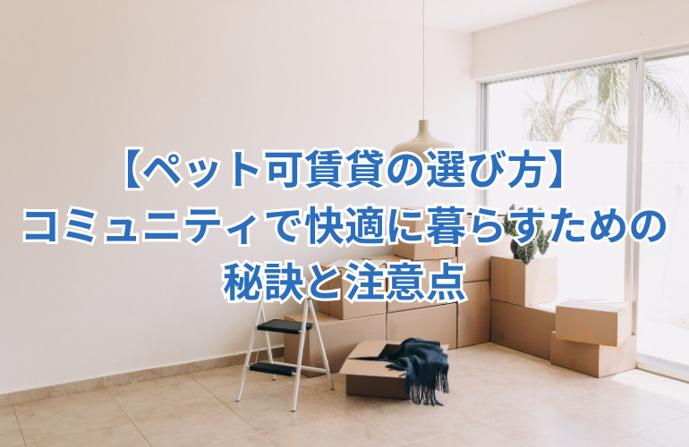 【ペット可賃貸の選び方】コミュニティで快適に暮らすための秘訣と注意点の画像