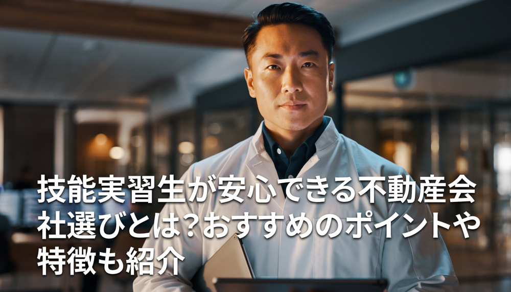 技能実習生が安心できる不動産会社選びとは？おすすめのポイントや特徴も紹介の画像