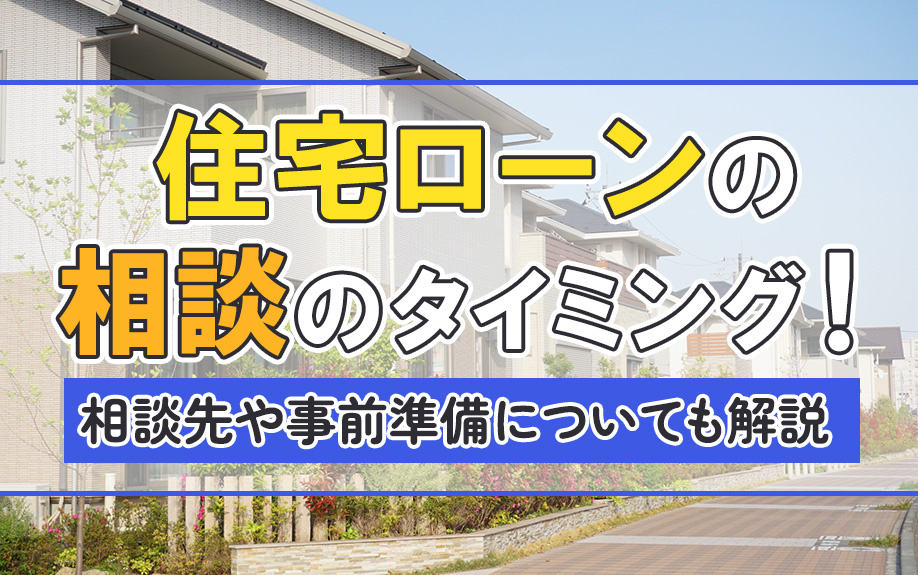 住宅ローンの相談のタイミング！相談先や事前準備についても解説
