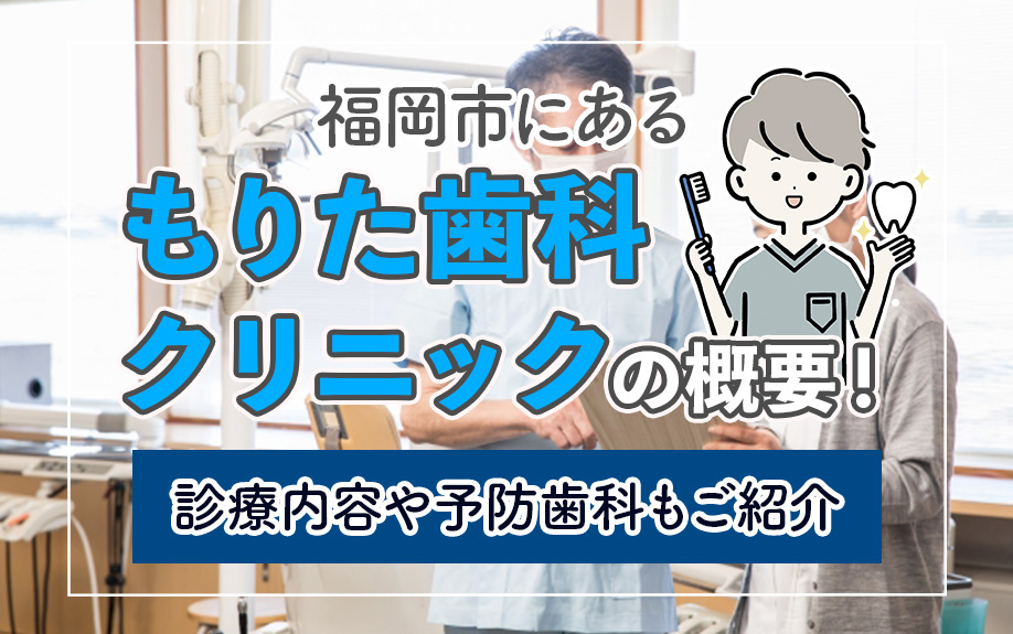 福岡市にある「もりた歯科クリニック」の概要！診療内容や予防歯科もご紹介