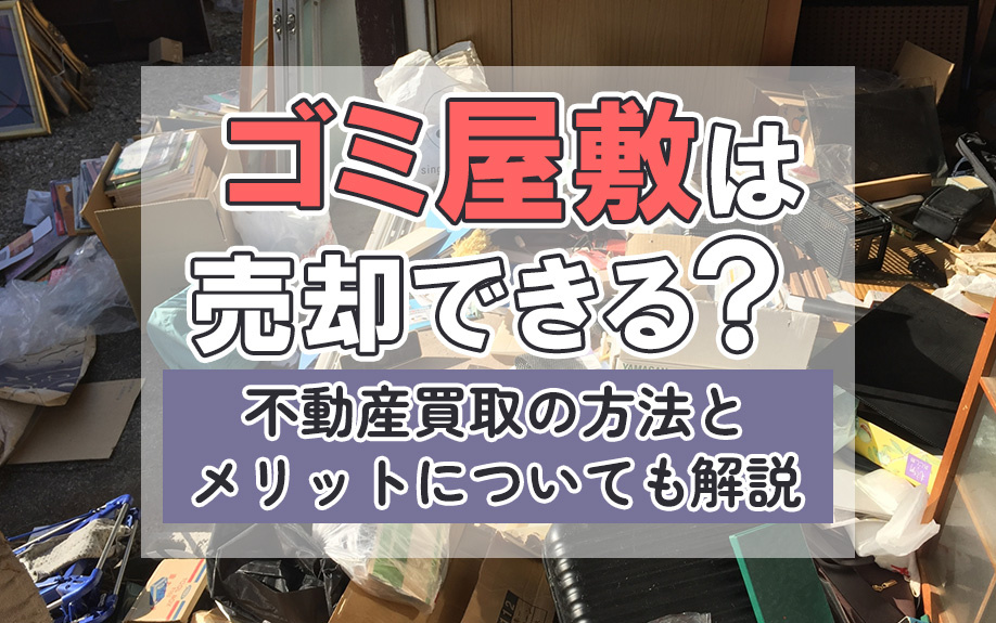 ゴミ屋敷は売却できる？不動産買取の方法とメリットについても解説の画像