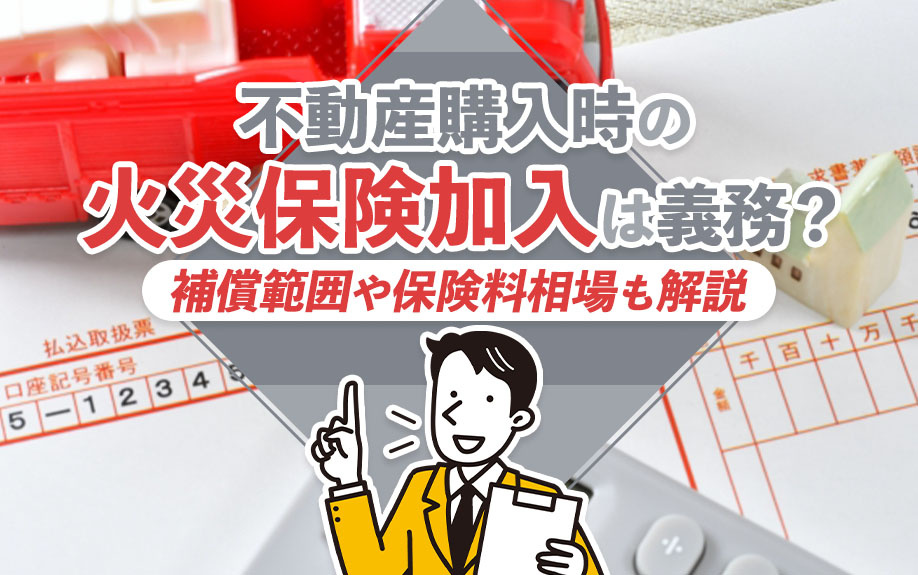 不動産購入時の火災保険加入は義務？補償範囲や保険料相場も解説の画像