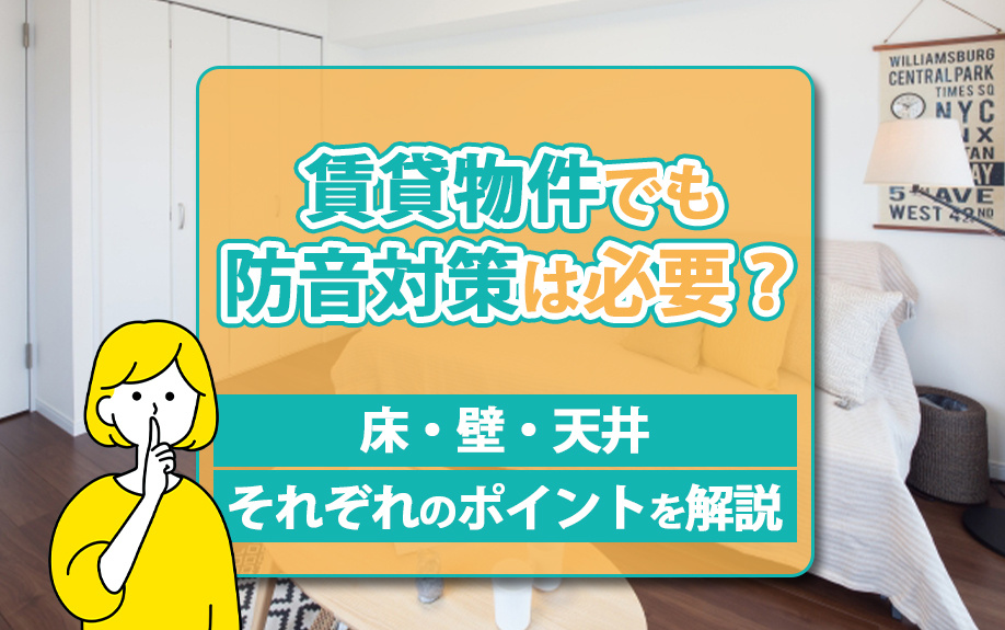 賃貸物件でも防音対策は必要？床・壁・天井それぞれのポイントを解説