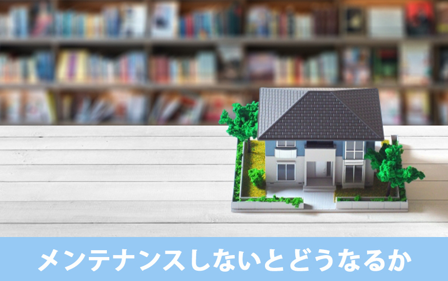 一戸建てをメンテナンスしないとどうなるか？