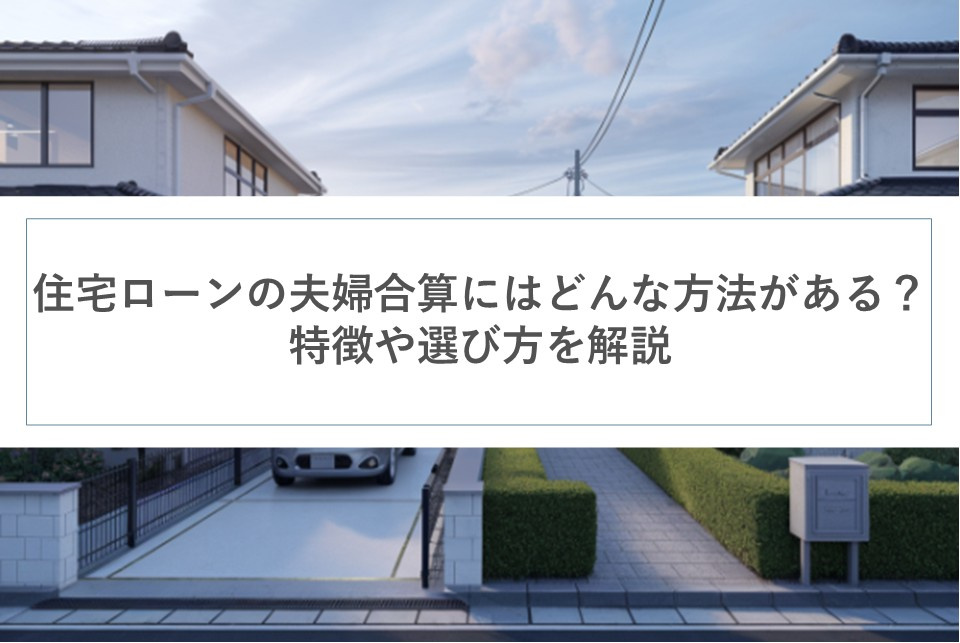 住宅ローンの夫婦合算にはどんな方法がある？特徴や選び方を解説の画像