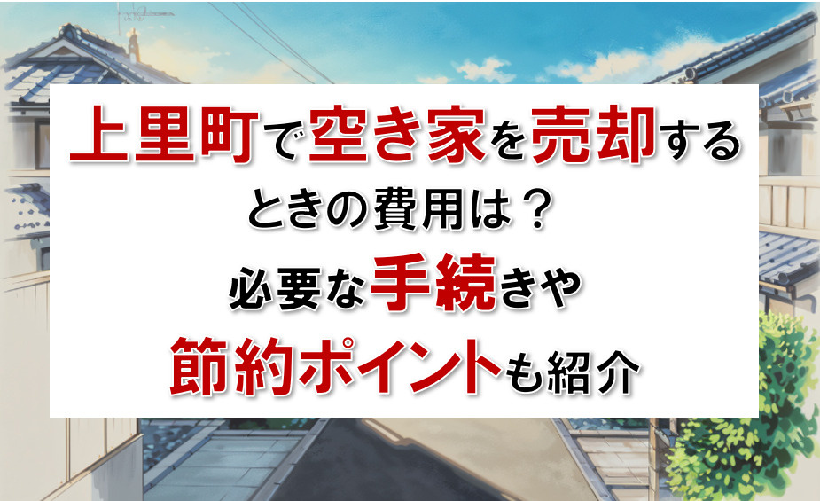 上里町で空き家を売却する時の費用は？必要な手続きや節約ポイントも紹介の画像