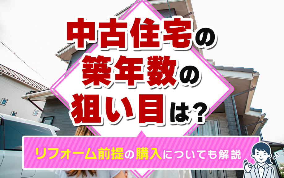 中古住宅の築年数の狙い目は？リフォーム前提の購入についても解説