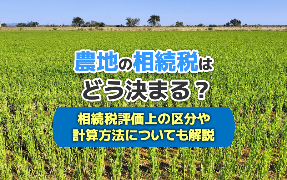 農地の相続税はどう決まる？相続税評価上の区分や計算方法についても解説