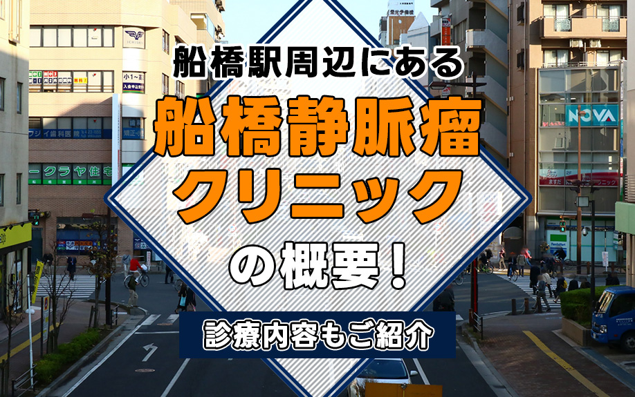 船橋駅周辺にある「船橋静脈瘤クリニック」の概要！診療内容もご紹介