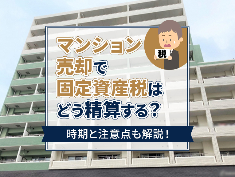 マンション売却で固定資産税はどう精算する？時期と注意点も解説！