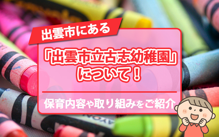 出雲市にある「出雲市立古志幼稚園」について！保育内容や取り組みをご紹介