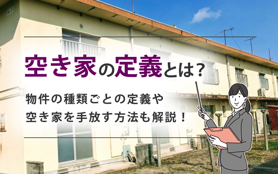 空き家の定義とは？物件の種類ごとの定義や空き家を手放す方法も解説！
