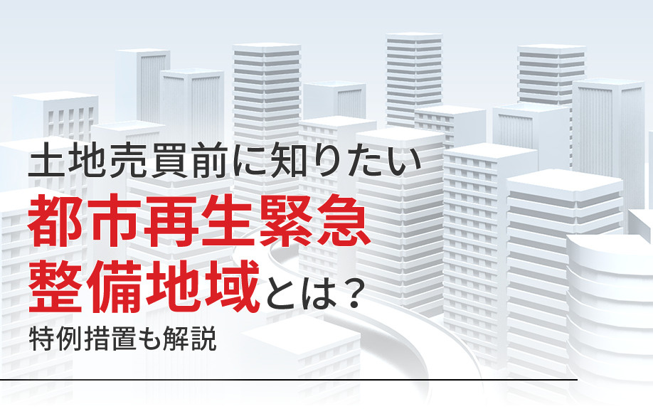 土地売買前に知りたい都市再生緊急整備地域とは？特例措置も解説の画像