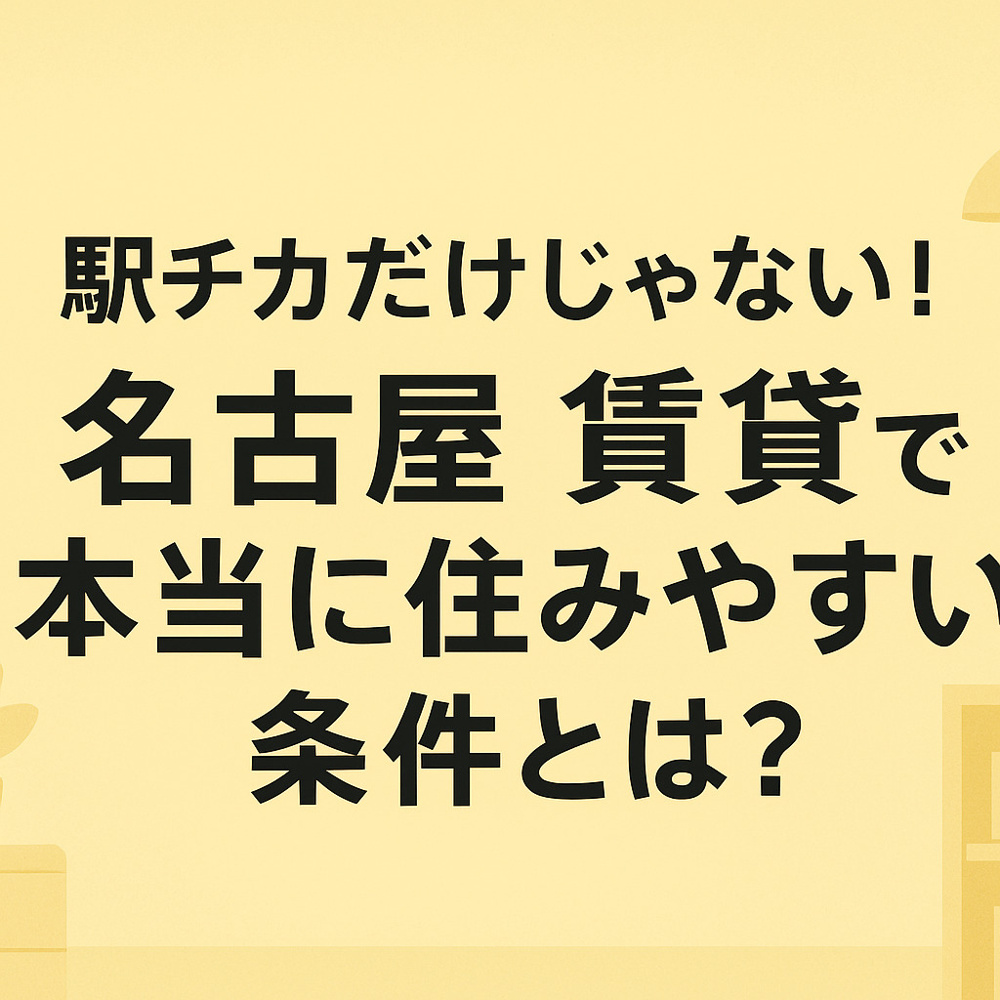 駅チカだけじゃない！名古屋 賃貸で本当に住みやすい条件とは？~名古屋 My賃貸~の画像